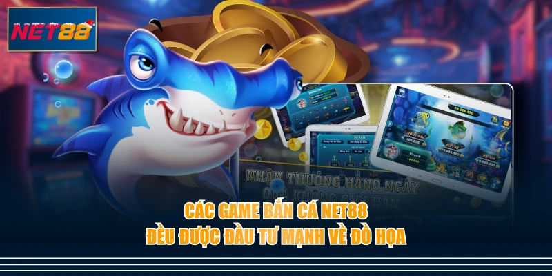 Các game bắn cá NET88 đều được đầu tư mạnh về đồ họa