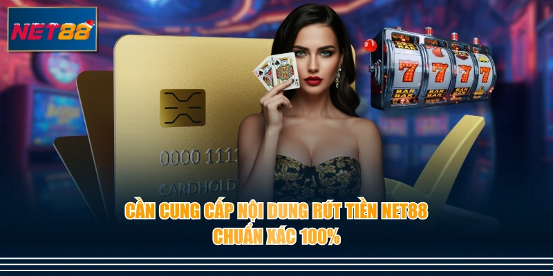 Cần cung cấp nội dung rút tiền NET88 chuẩn xác 100%
