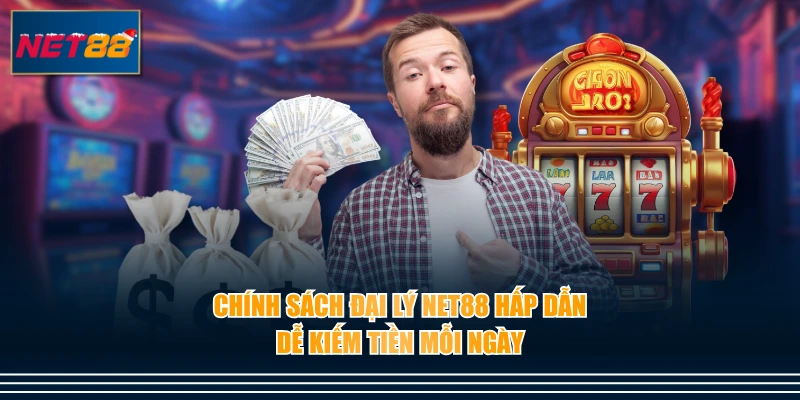 Chính sách đại lý NET88 hấp dẫn dễ kiếm tiền mỗi ngày