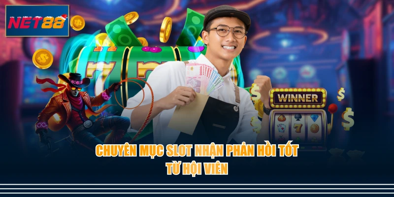 Chuyên mục slot nhận phản hồi tốt từ hội viên