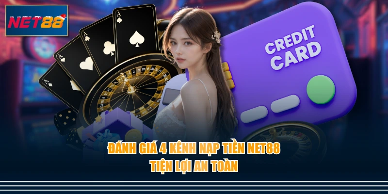 Đánh giá 4 kênh nạp tiền NET88 tiện lợi an toàn