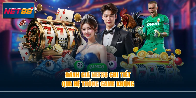 Đánh giá NET88 chi tiết qua hệ thống game khủng