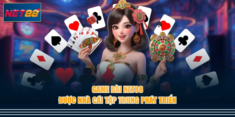 Game bài NET88 được nhà cái tập trung phát triển