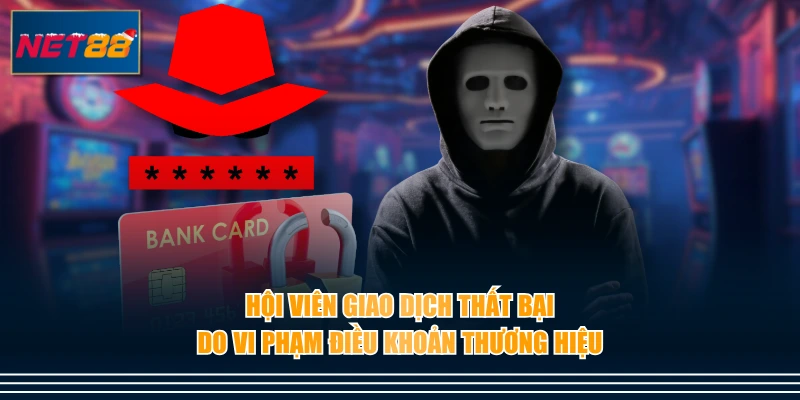 Hội viên giao dịch thất bại do vi phạm điều khoản thương hiệu