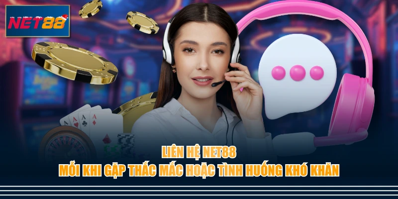Liên hệ NET88 mỗi khi gặp thắc mắc hoặc tình huống khó khăn