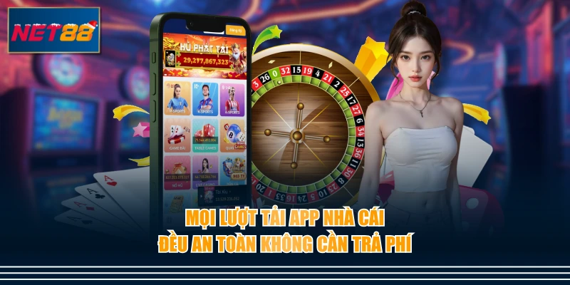 Mọi lượt tải app nhà cái đều an toàn không cần trả phí