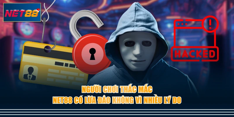 Người chơi thắc mắc NET88 có lừa đảo không vì nhiều lý do