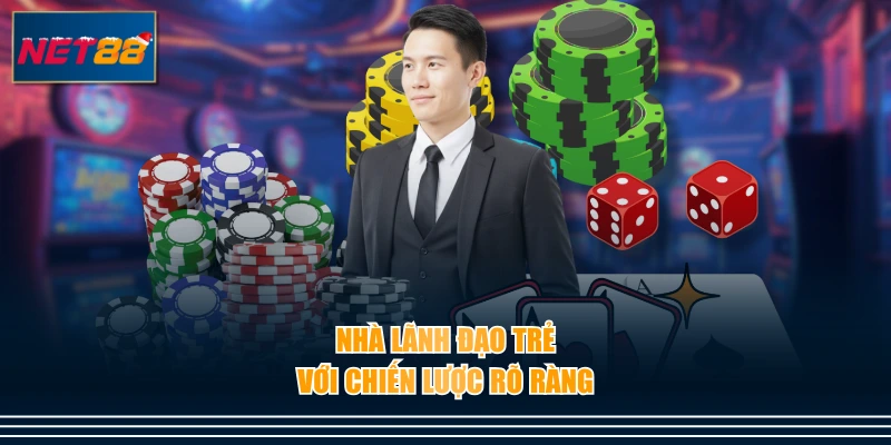 Nhà lãnh đạo trẻ với chiến lược rõ ràng