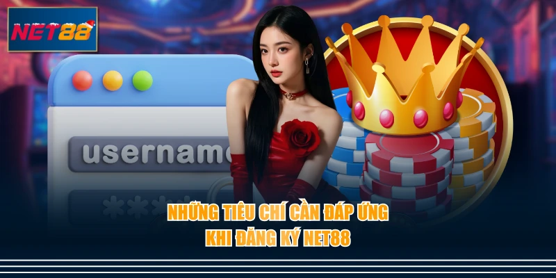 Những tiêu chí cần đáp ứng khi đăng ký NET88