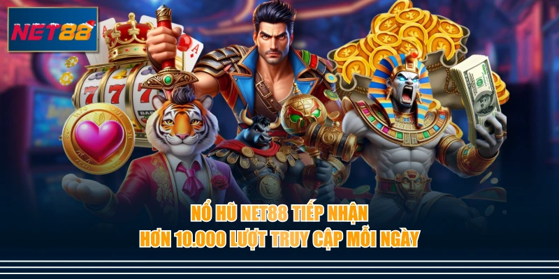 Nổ hũ NET88 tiếp nhận hơn 10.000 lượt truy cập mỗi ngày