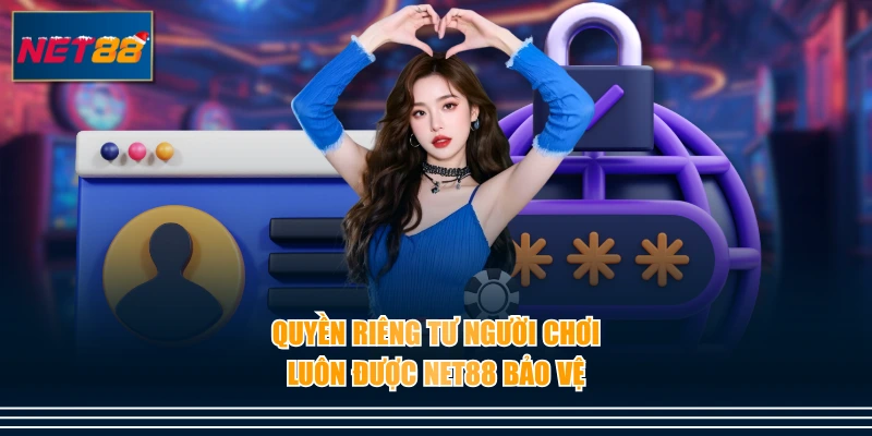 Quyền riêng tư người chơi luôn được NET88 bảo vệ