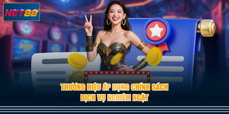 Thương hiệu áp dụng chính sách dịch vụ nghiêm ngặt