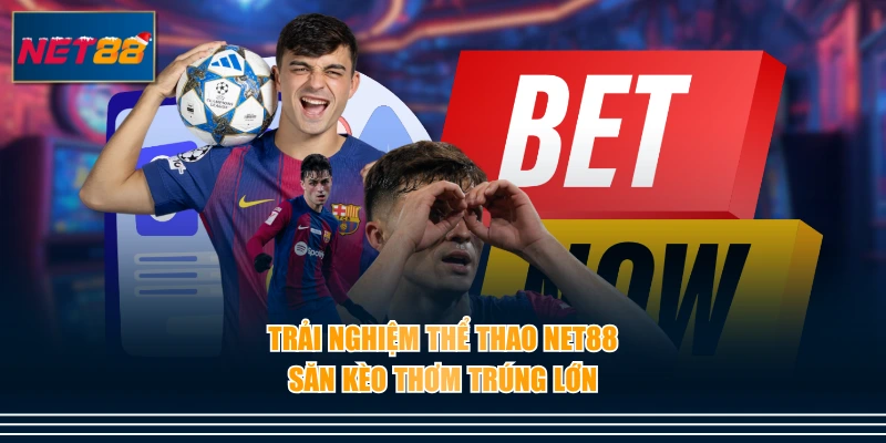 Trải nghiệm thể thao NET88 săn kèo thơm trúng lớn